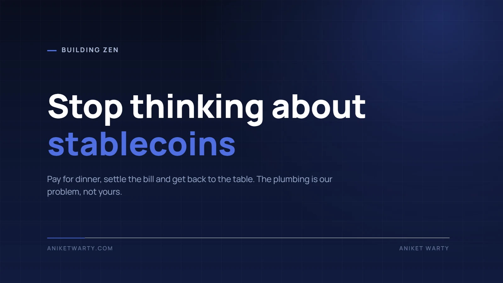 Dark navy title card reading Stop thinking about stablecoins, with the line: pay for dinner, settle the bill and get back to the table. The plumbing is our problem, not yours.